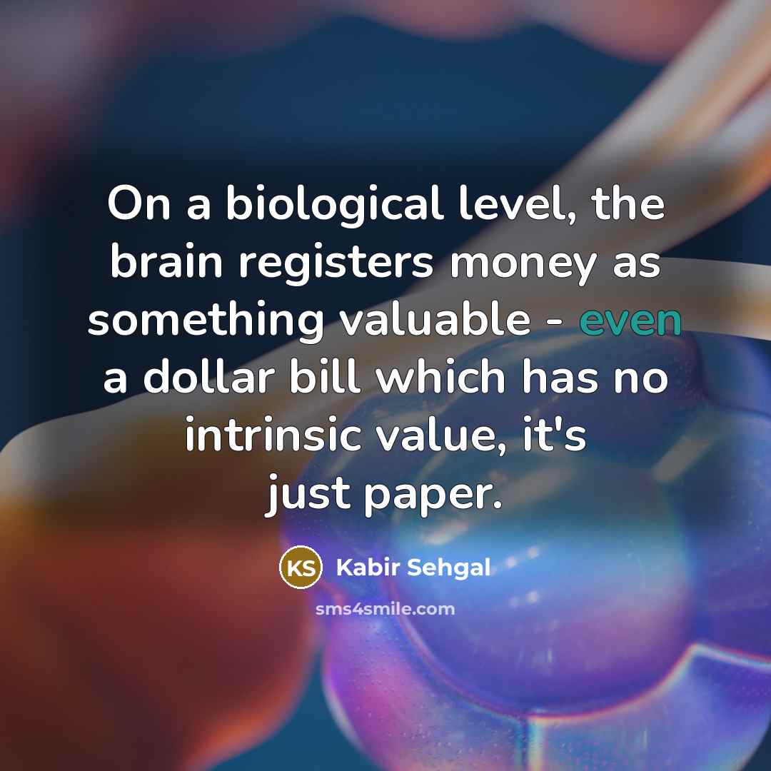 “On a biological level, the brain registers money as something…” quote by Kabir Sehgal