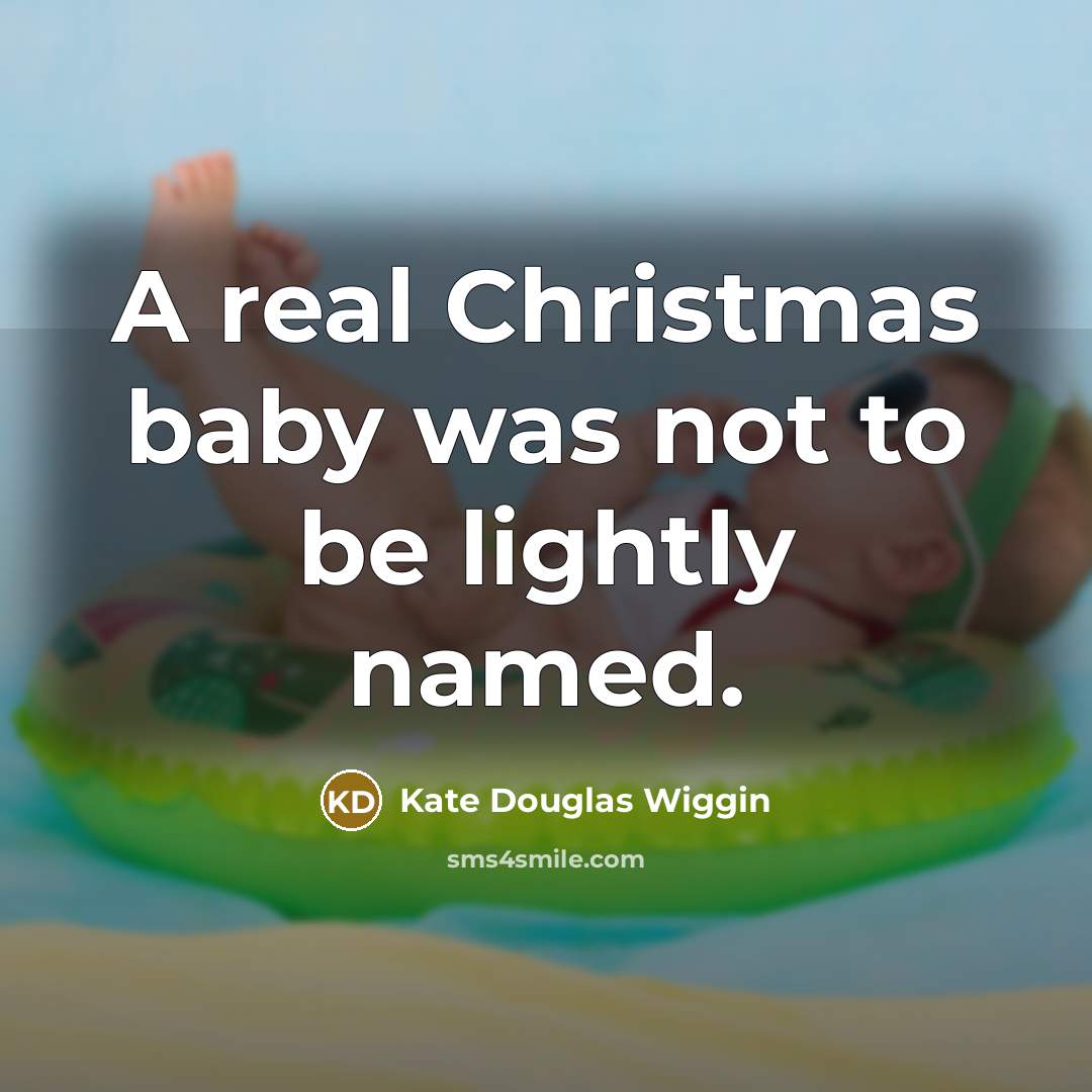 “A real Christmas baby was not to be lightly named.…” quote by Kate Douglas Wiggin