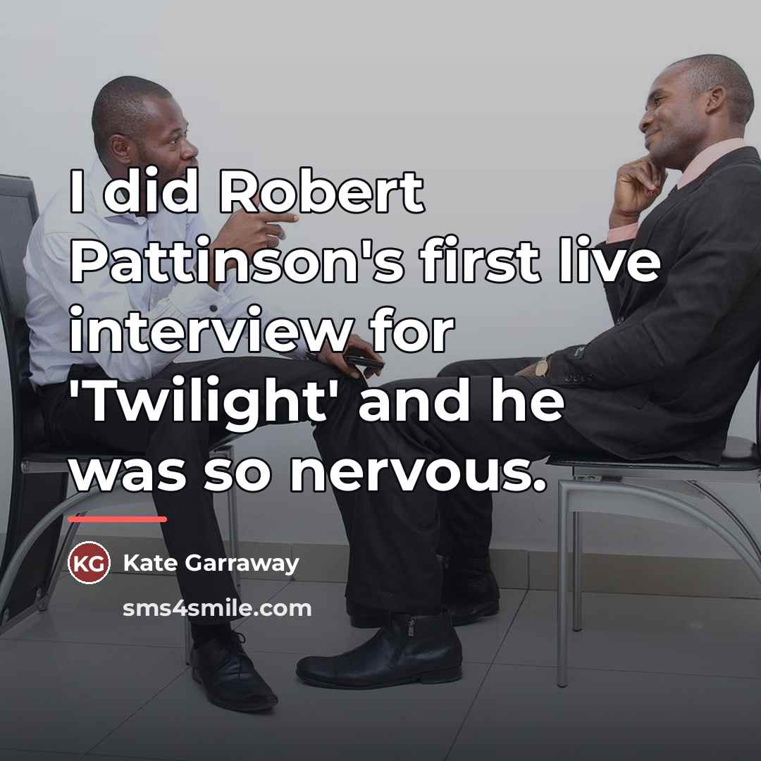 “I did Robert Pattinson's first live interview for 'Twilight' and…” quote by Kate Garraway