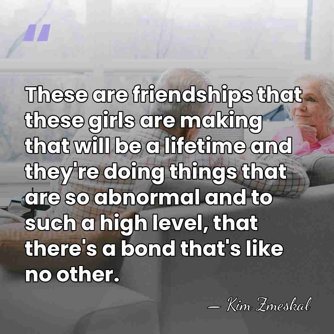 These are friendships that these girls are making that will be a&hellip; - Kim Zmeskal