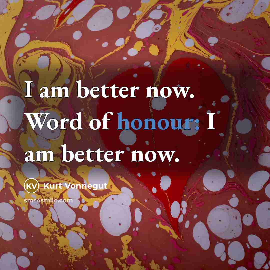 “I am better now. Word of honour: I am better…” quote by Kurt Vonnegut