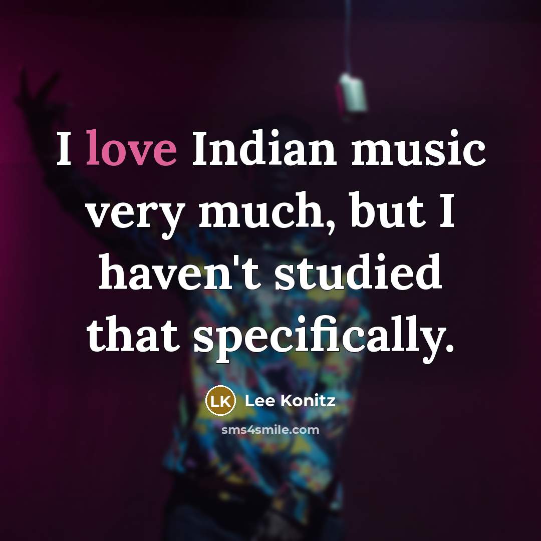 “I love Indian music very much, but I haven't studied…” quote by Lee Konitz