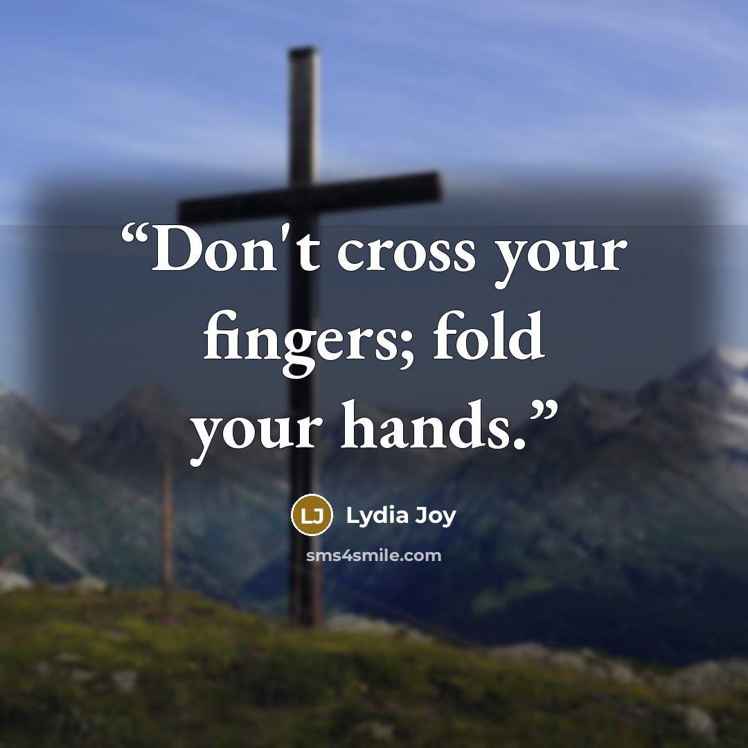 “Don't cross your fingers; fold your hands.” quote by Lydia Joy