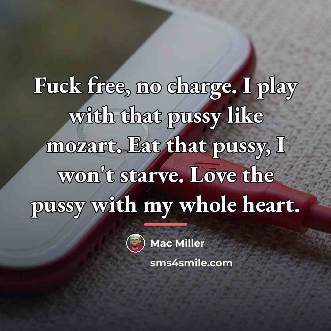 “Fuck free, no charge. I play with that pussy like…” quote by Mac Miller