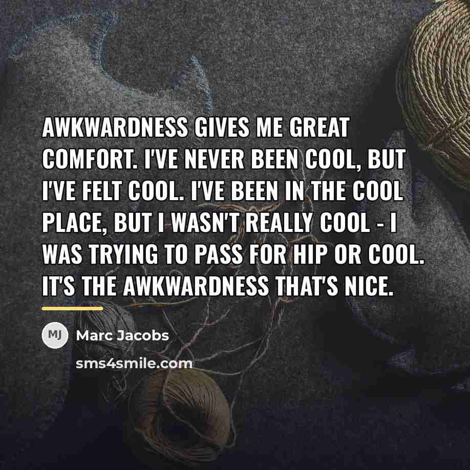“Awkwardness gives me great comfort. I've never been cool, but…” quote by Marc Jacobs