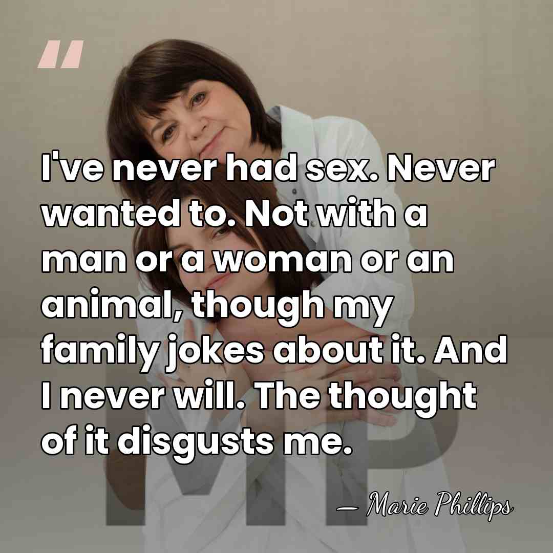I've never had sex. Never wanted to. Not with a man or&hellip; - Marie Phillips