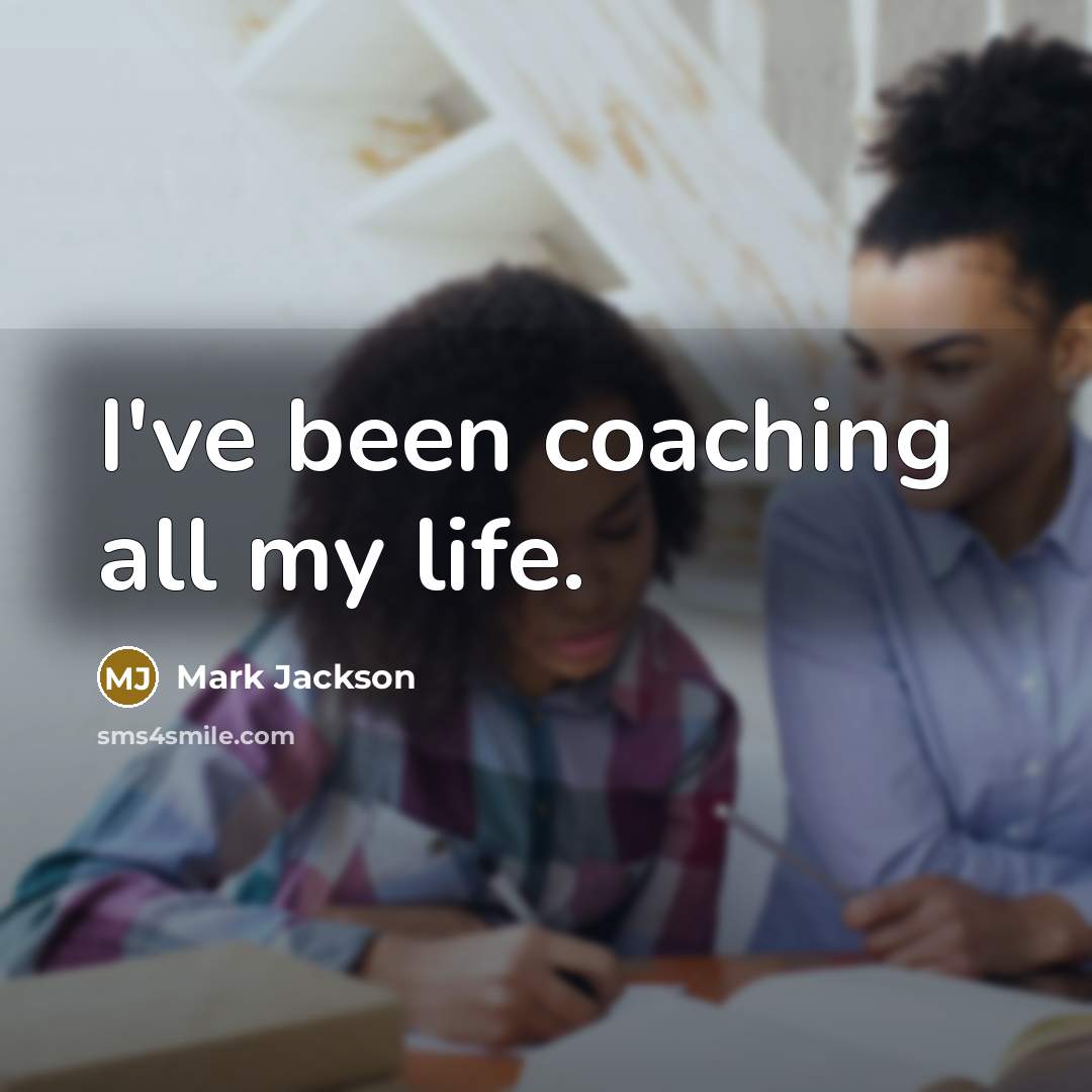 “I've been coaching all my life.…” quote by Mark Jackson