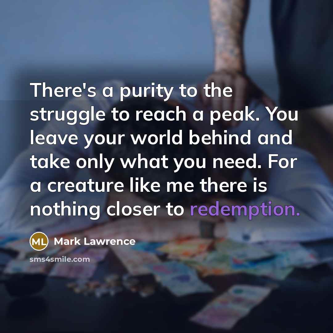“There's a purity to the struggle to reach a peak.…” quote by Mark Lawrence