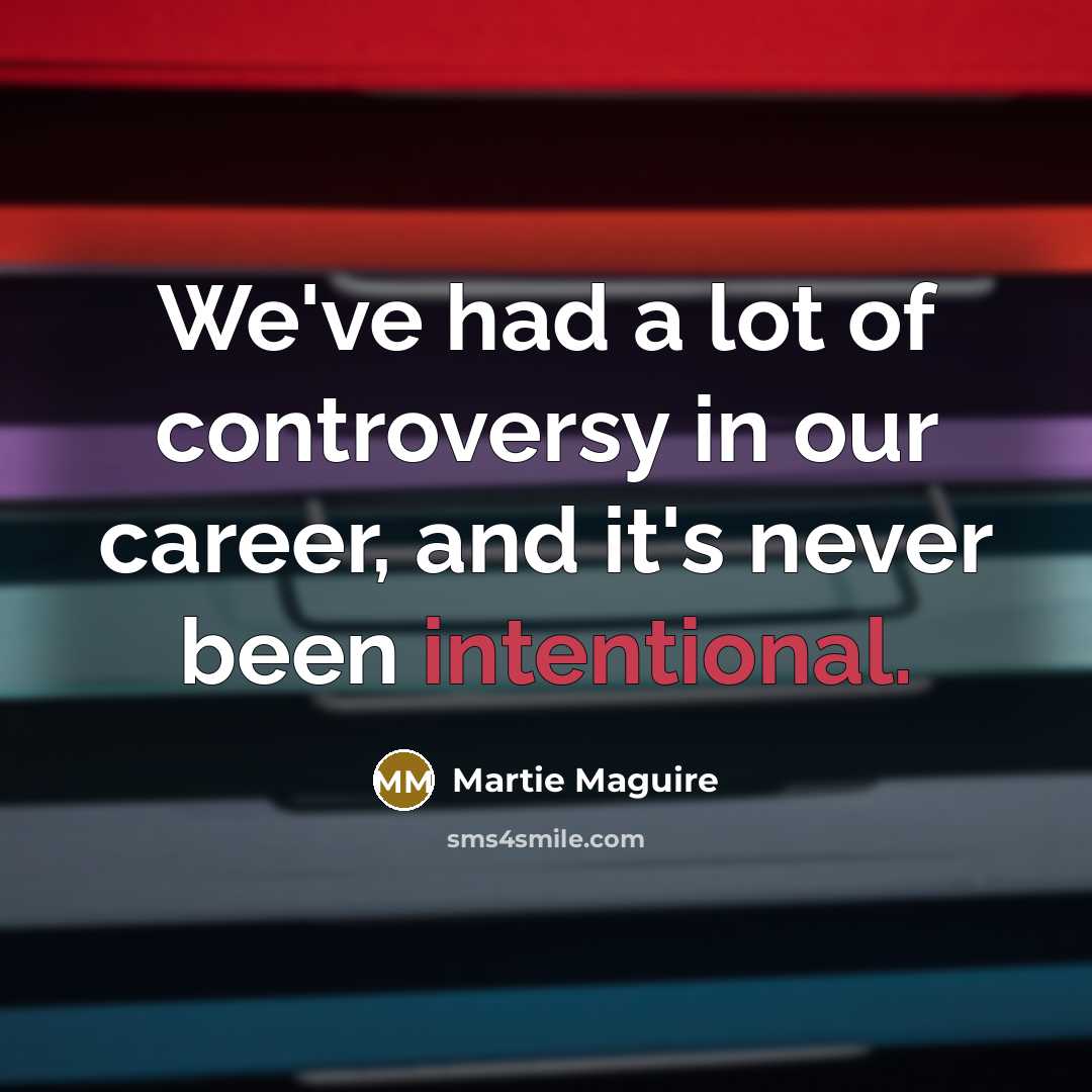 “We've had a lot of controversy in our career, and…” quote by Martie Maguire