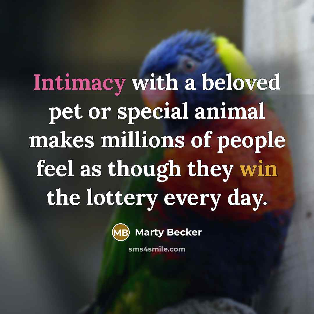 “Intimacy with a beloved pet or special animal makes millions…” quote by Marty Becker