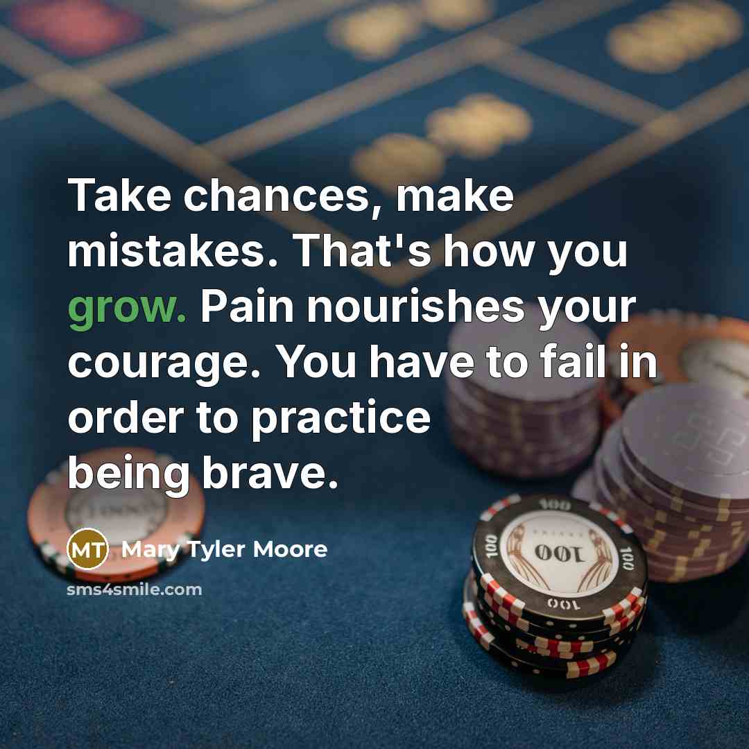 “Take chances, make mistakes. That's how you grow. Pain nourishes…” quote by Mary Tyler Moore