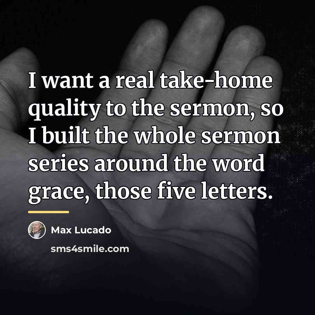 “I want a real take-home quality to the sermon, so…” quote by Max Lucado