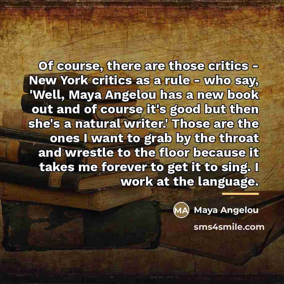 “Of course, there are those critics - New York critics…” quote by Maya Angelou