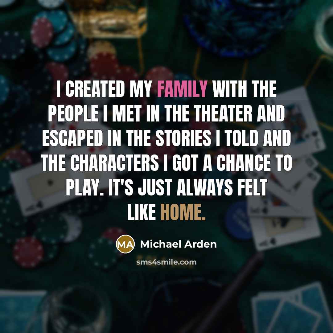 “I created my family with the people I met in…” quote by Michael Arden