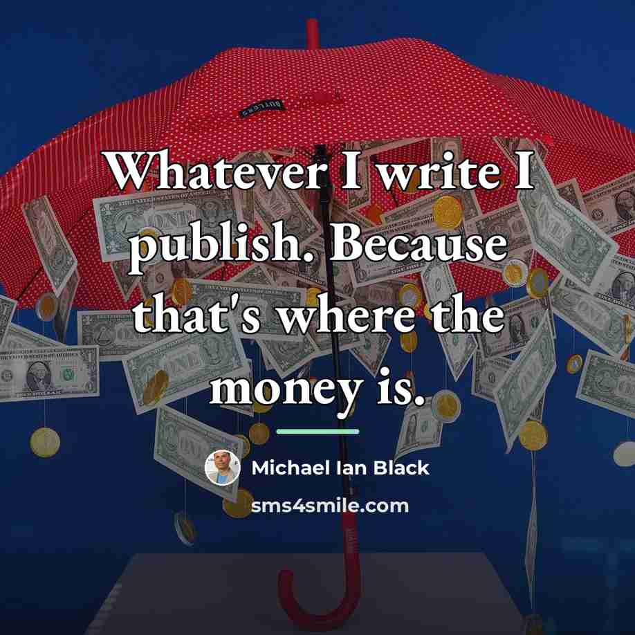 “Whatever I write I publish. Because that's where the money…” quote by Michael Ian Black