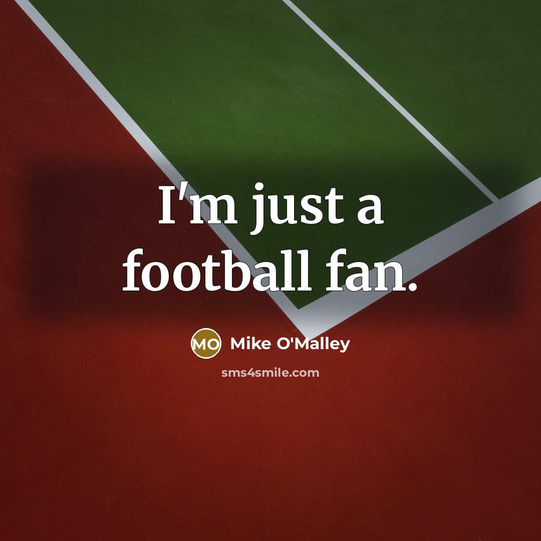 “I'm just a football fan.…” quote by Mike O'Malley