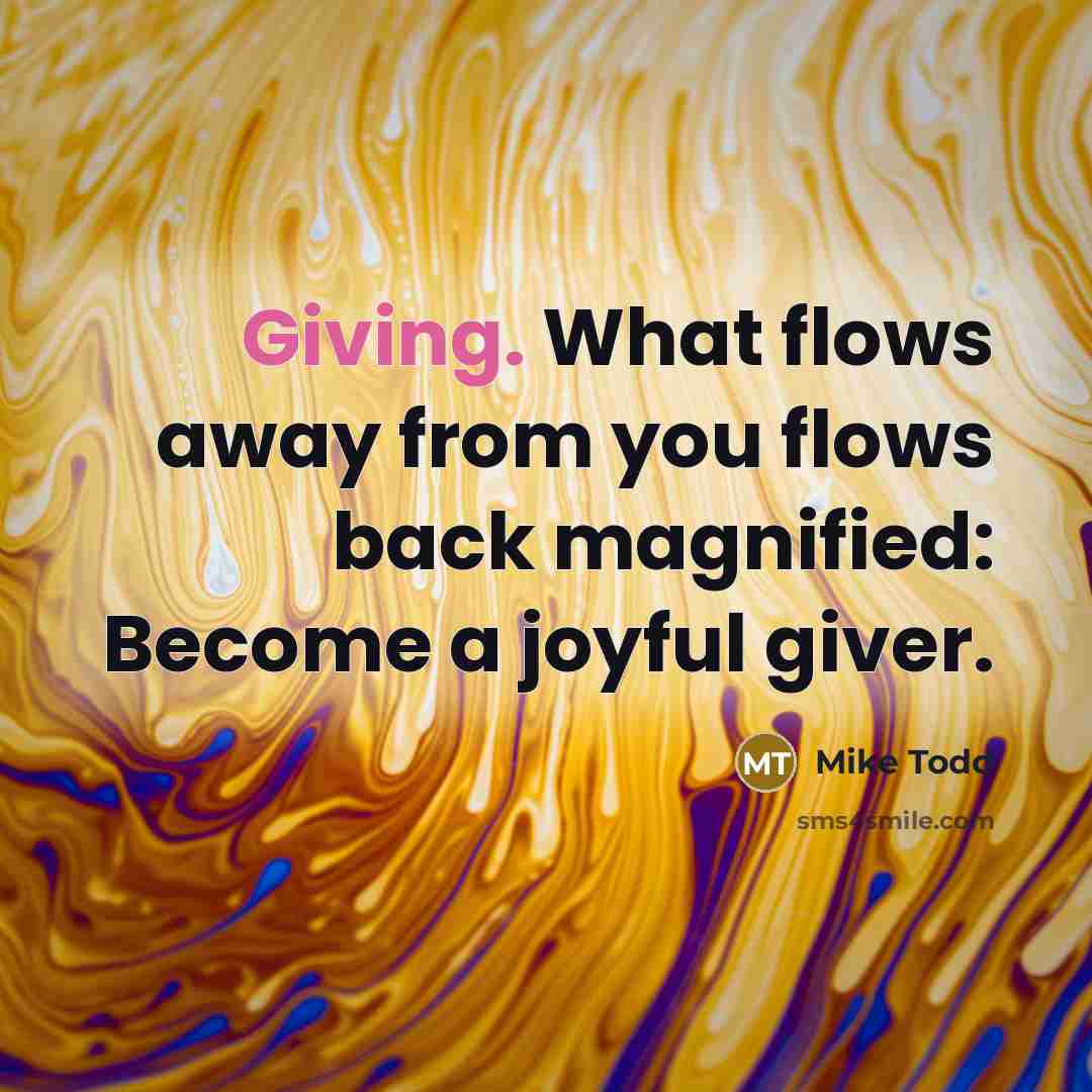 “Giving. What flows away from you flows back magnified: Become…” quote by Mike Todd