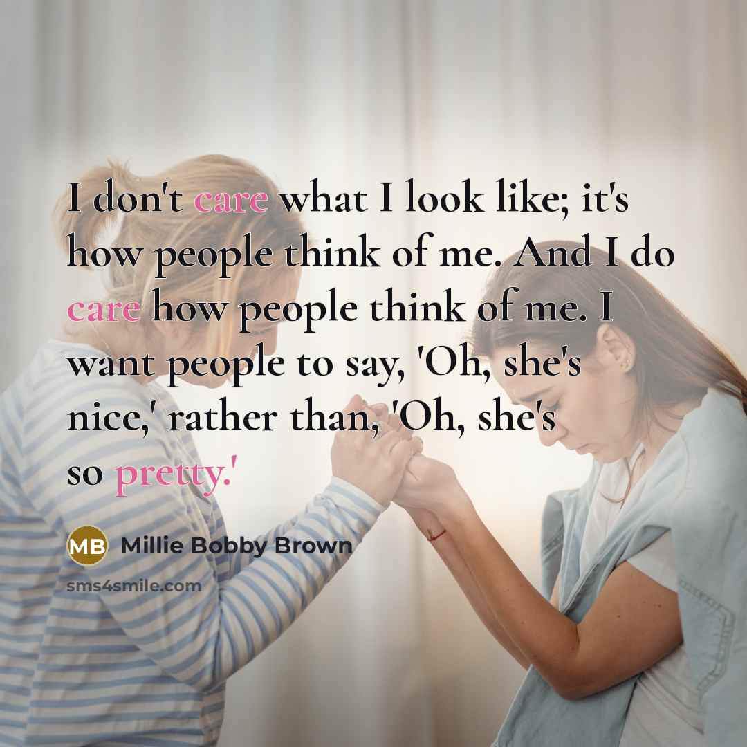 “I don't care what I look like; it's how people…” quote by Millie Bobby Brown
