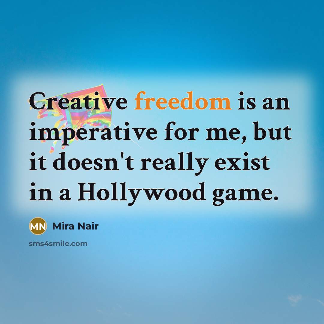 “Creative freedom is an imperative for me, but it doesn't…” quote by Mira Nair