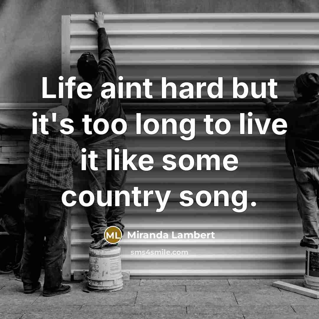 “Life aint hard but it's too long to live it…” quote by Miranda Lambert