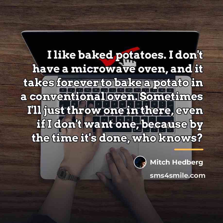 “I like baked potatoes. I don't have a microwave oven,…” quote by Mitch Hedberg