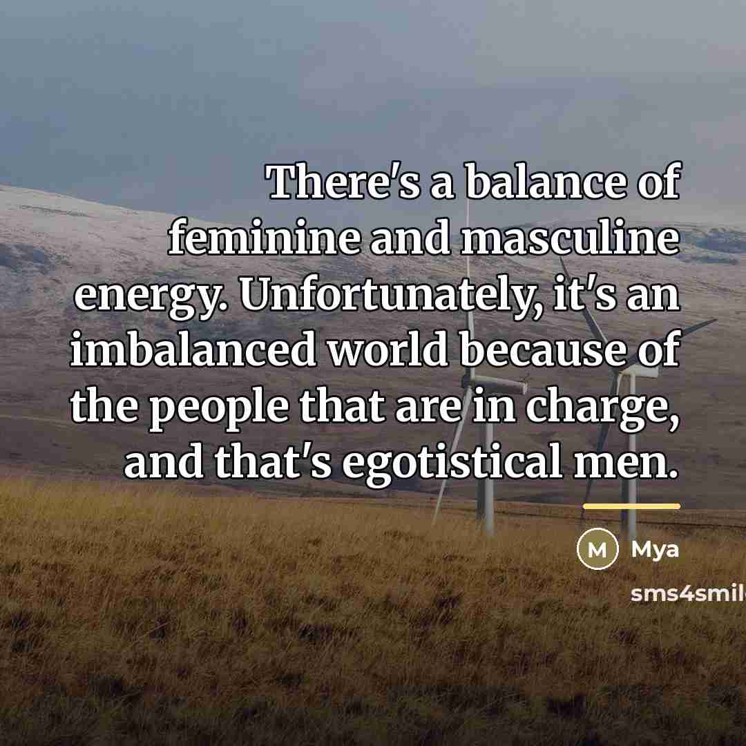 “There's a balance of feminine and masculine energy. Unfortunately, it's…” quote by Mya