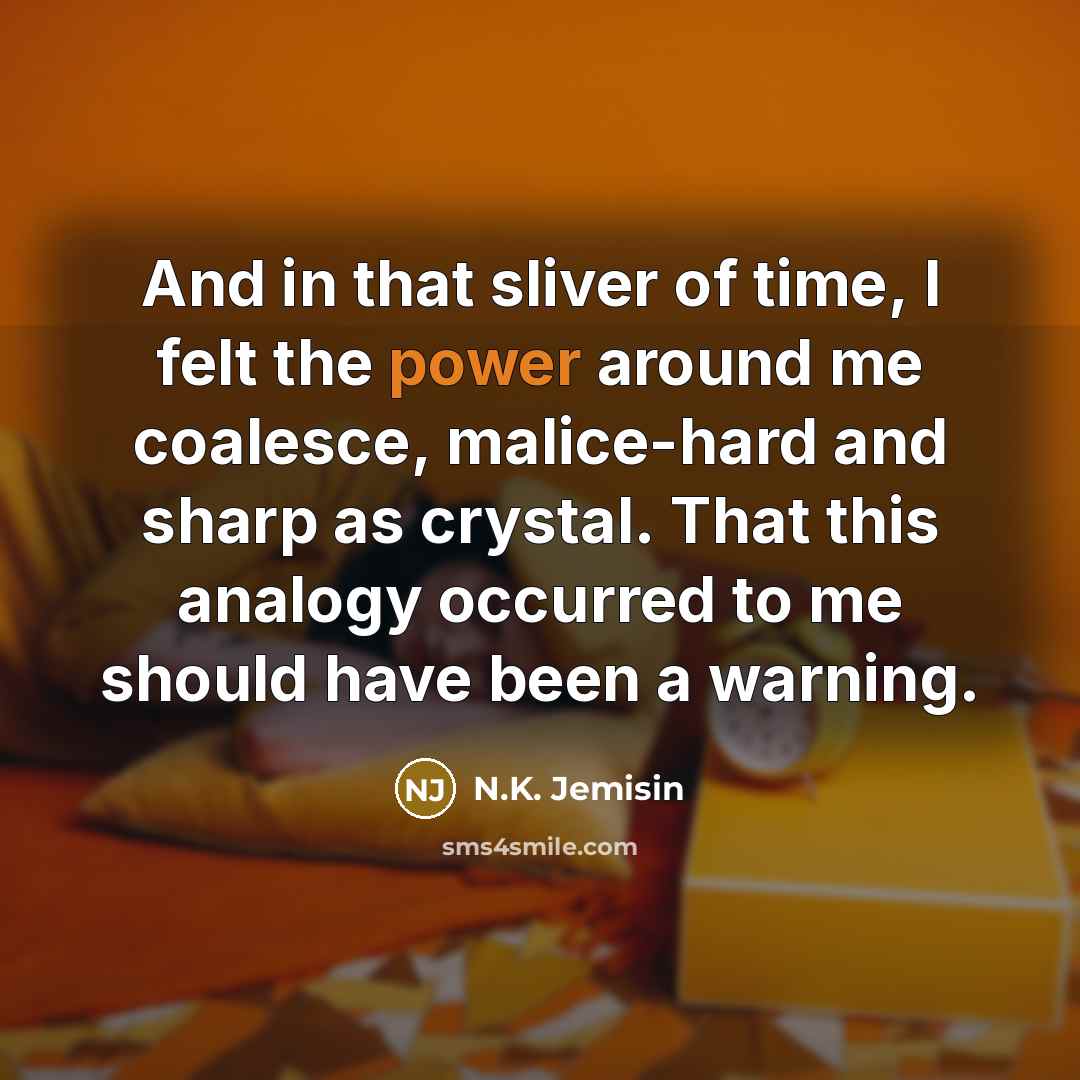 “And in that sliver of time, I felt the power…” quote by N.K. Jemisin