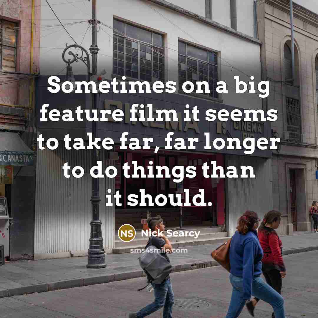 “Sometimes on a big feature film it seems to take…” quote by Nick Searcy