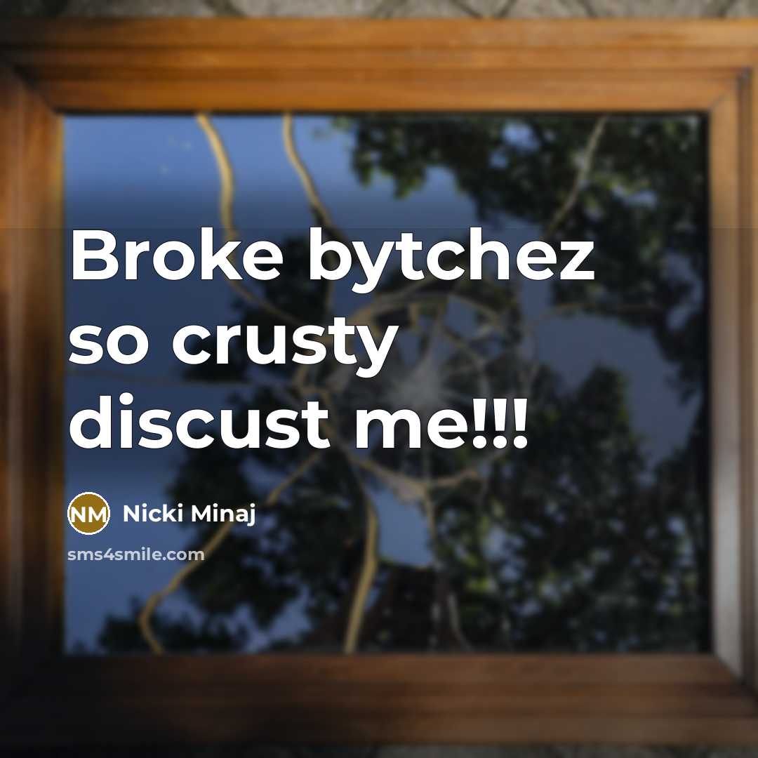 “Broke bytchez so crusty discust me!!!…” quote by Nicki Minaj