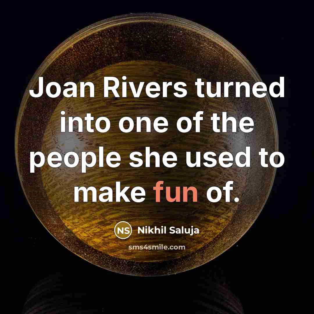 “Joan Rivers turned into one of the people she used…” quote by Nikhil Saluja