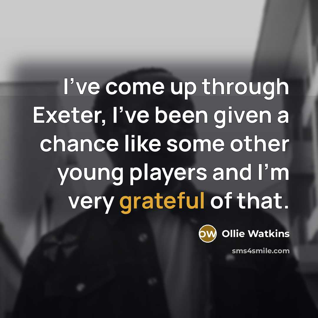 “I've come up through Exeter, I've been given a chance…” quote by Ollie Watkins