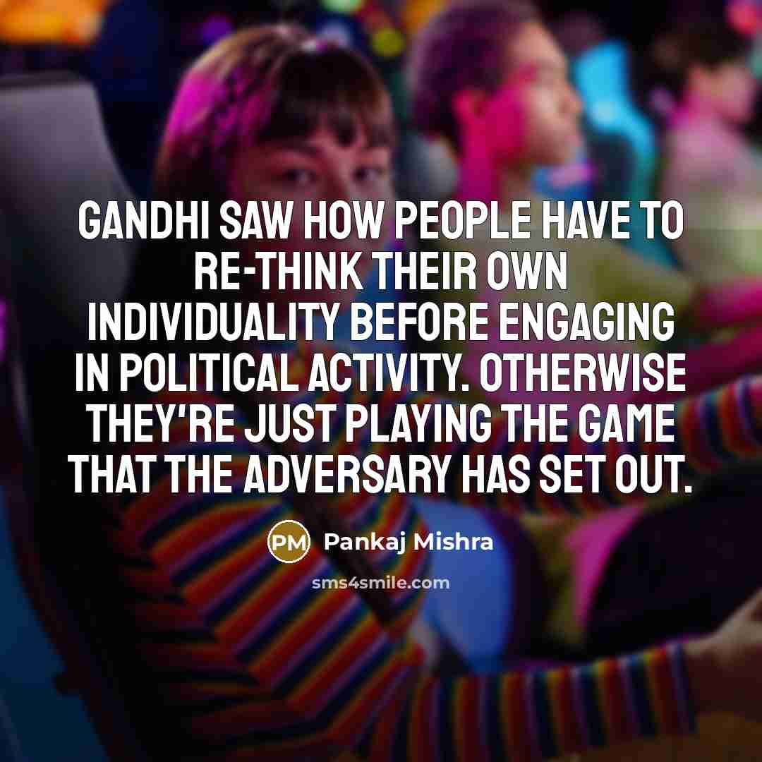 “Gandhi saw how people have to re-think their own individuality…” quote by Pankaj Mishra