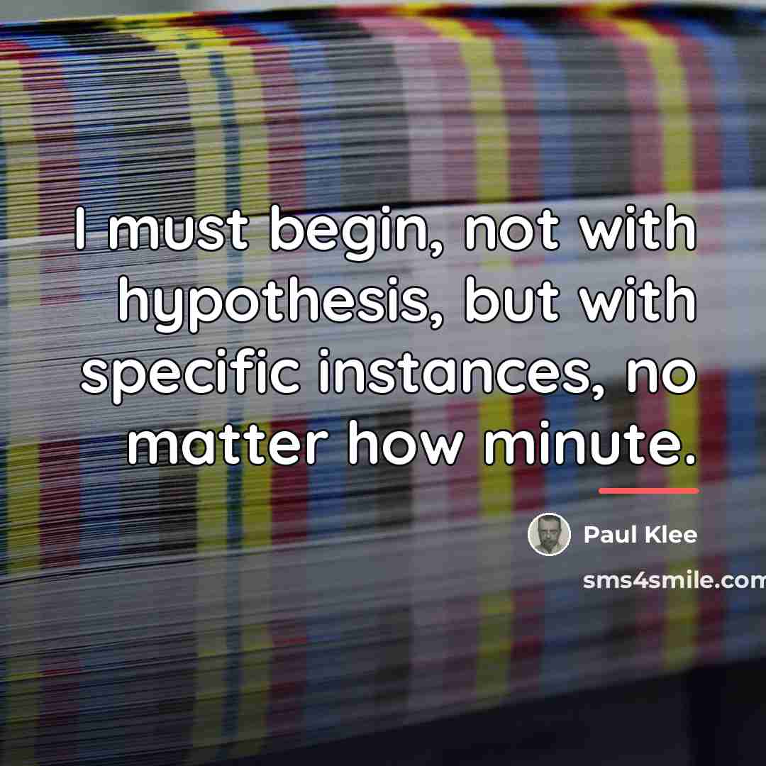“I must begin, not with hypothesis, but with specific instances,…” quote by Paul Klee
