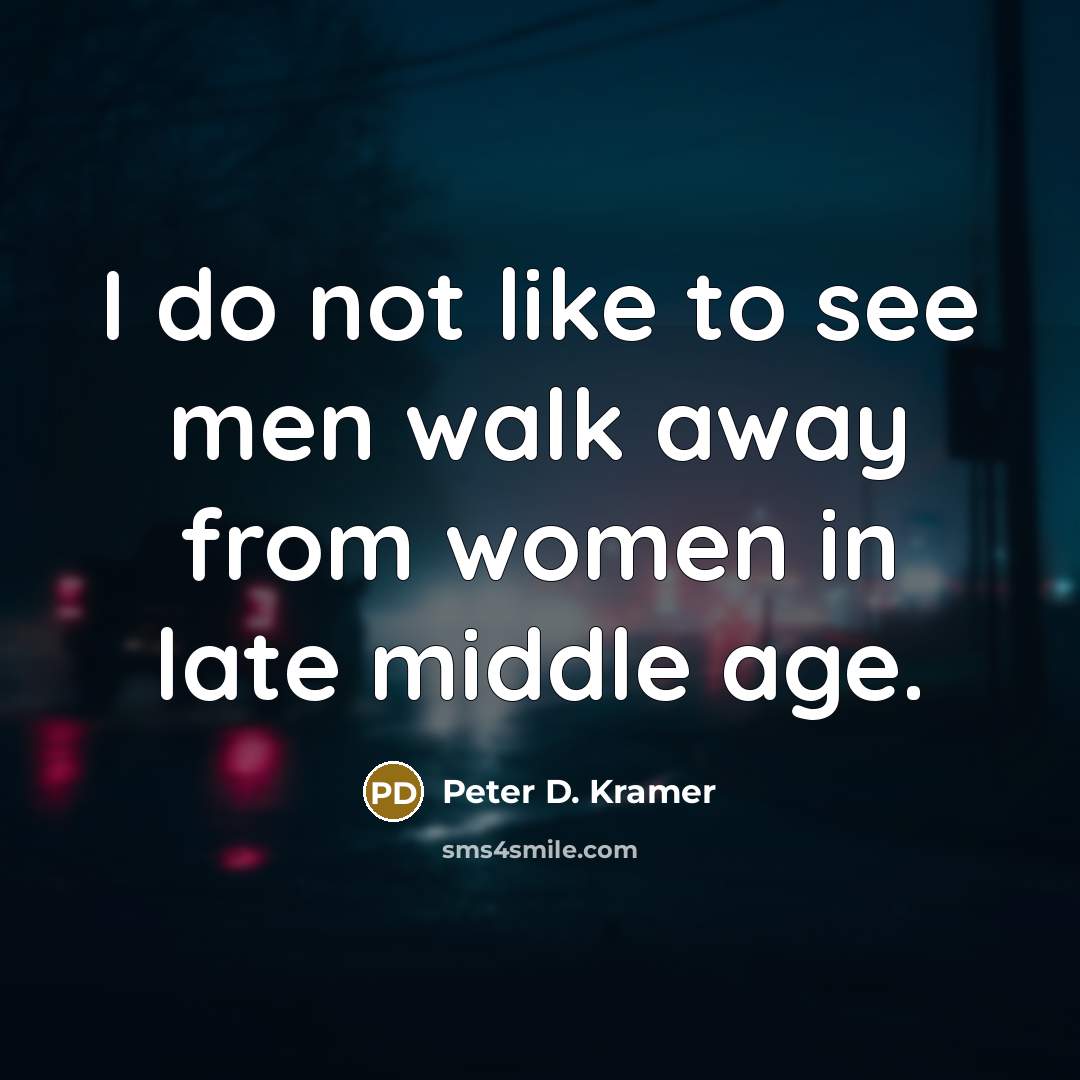 “I do not like to see men walk away from…” quote by Peter D. Kramer