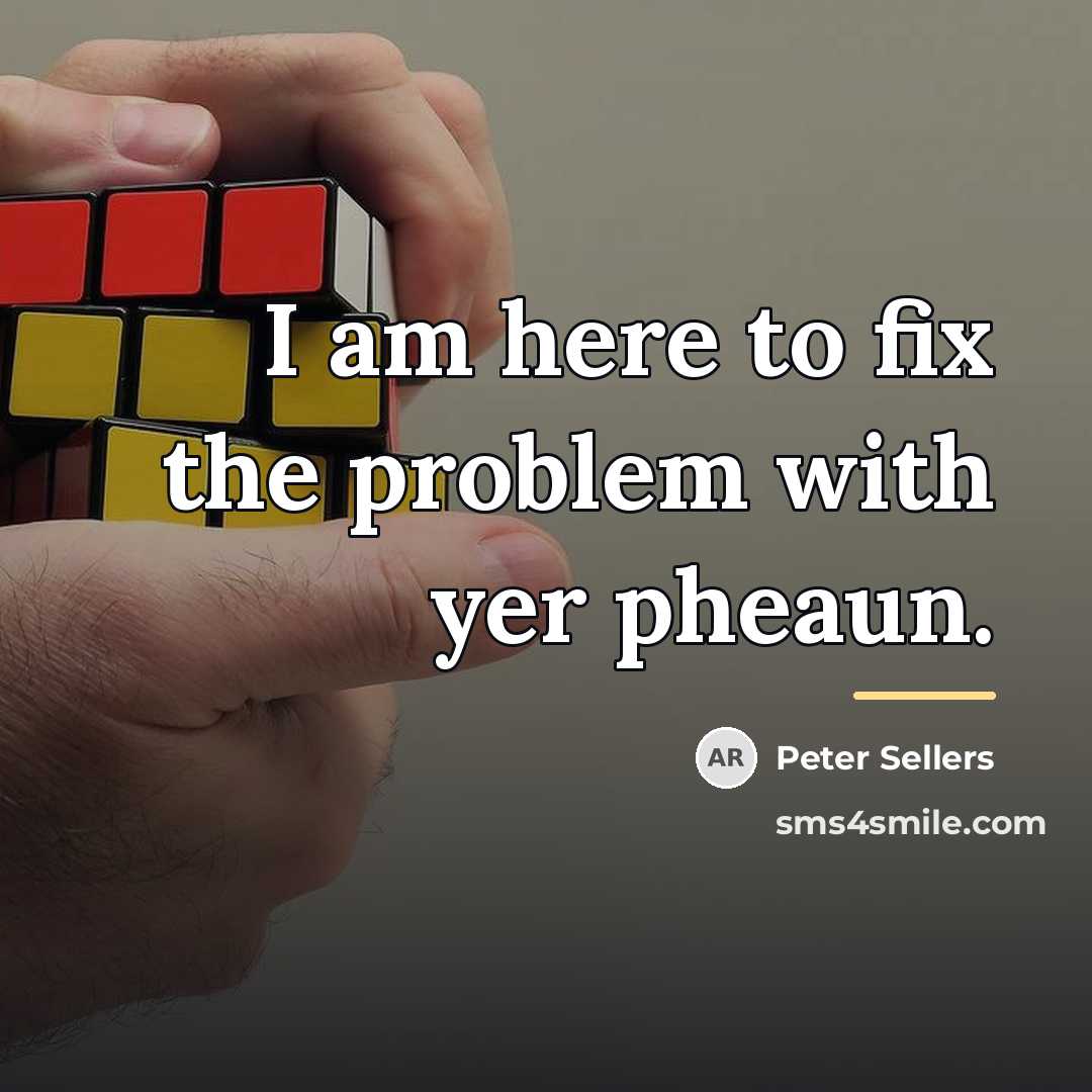 “I am here to fix the problem with yer pheaun.…” quote by Peter Sellers