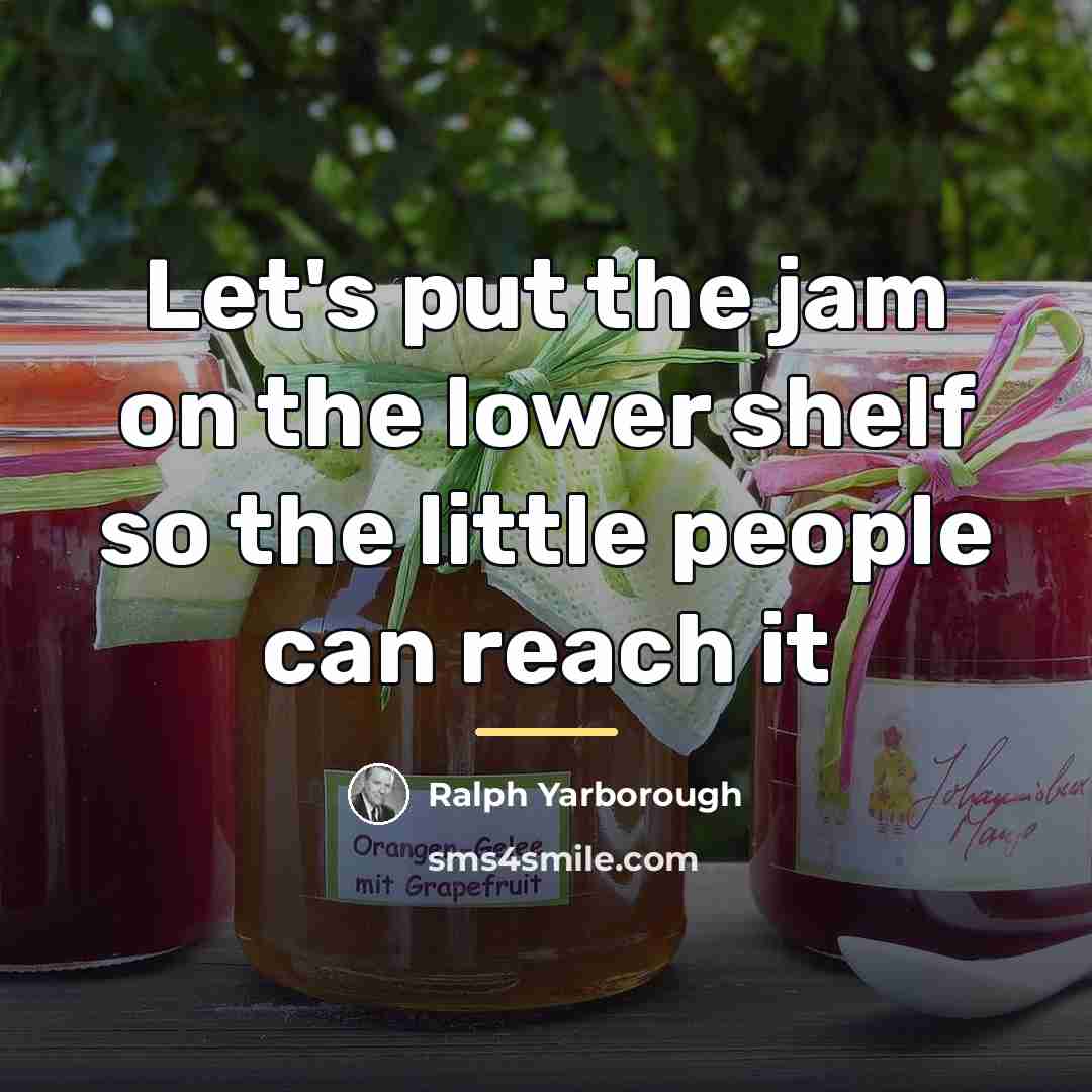 “Let's put the jam on the lower shelf so the…” quote by Ralph Yarborough