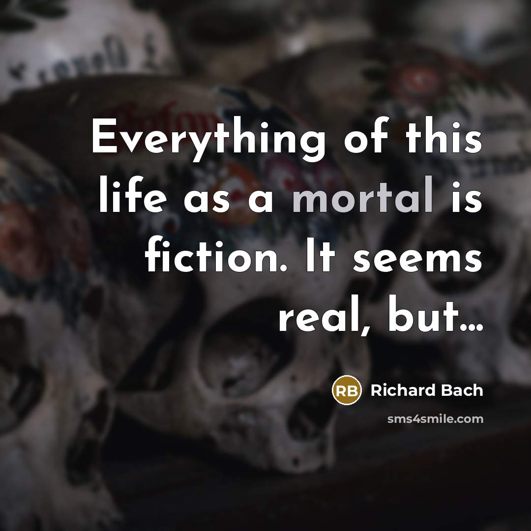 “Everything of this life as a mortal is fiction. It…” quote by Richard Bach