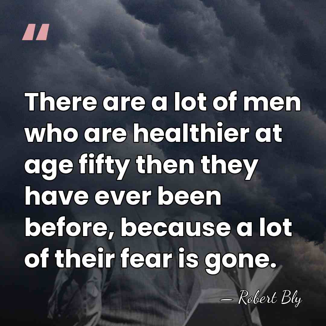 There are a lot of men who are healthier at age fifty&hellip; - Robert Bly
