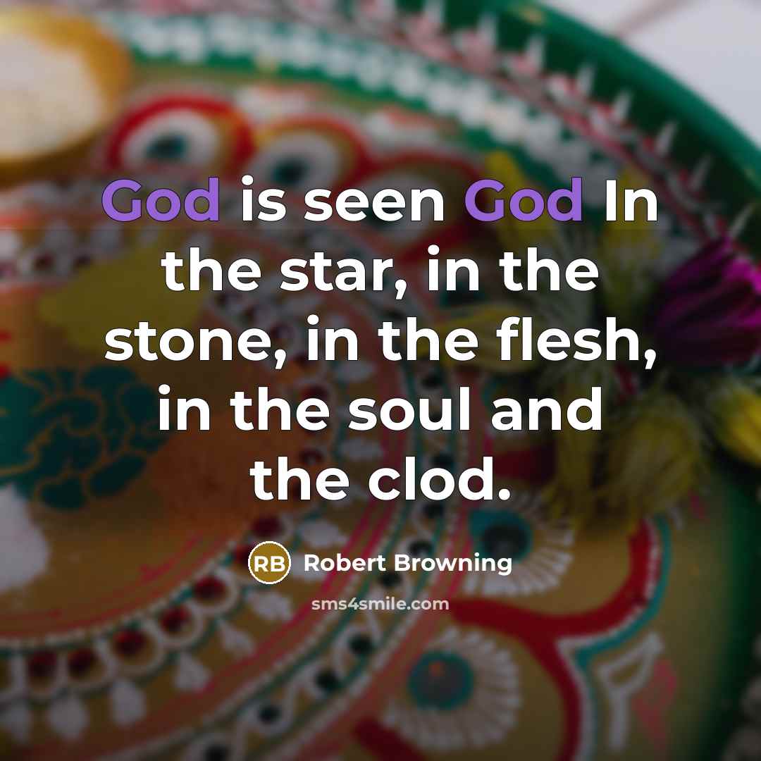 “God is seen God In the star, in the stone,…” quote by Robert Browning