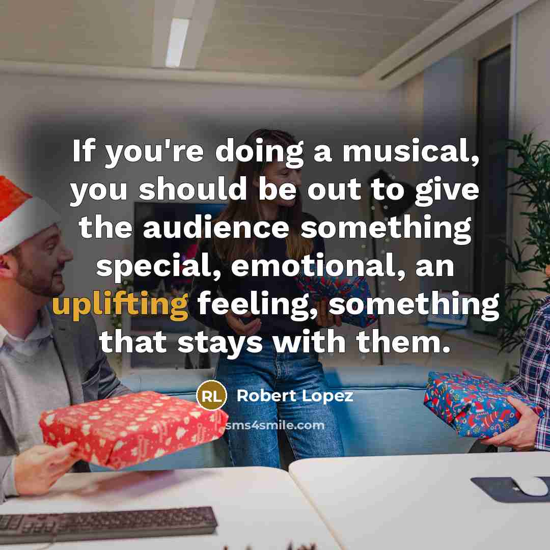 “If you're doing a musical, you should be out to…” quote by Robert Lopez