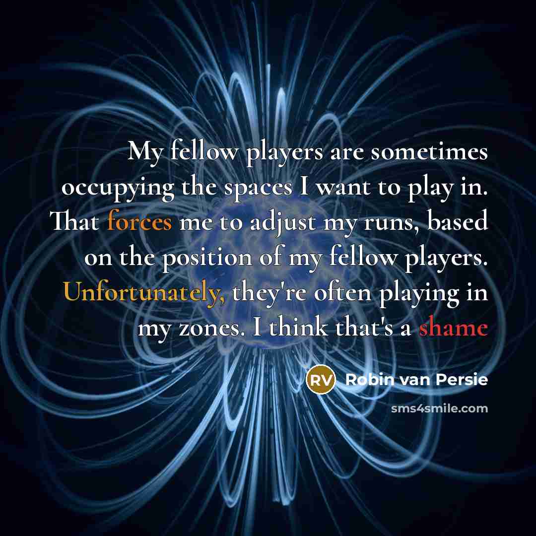 “My fellow players are sometimes occupying the spaces I want…” quote by Robin van Persie