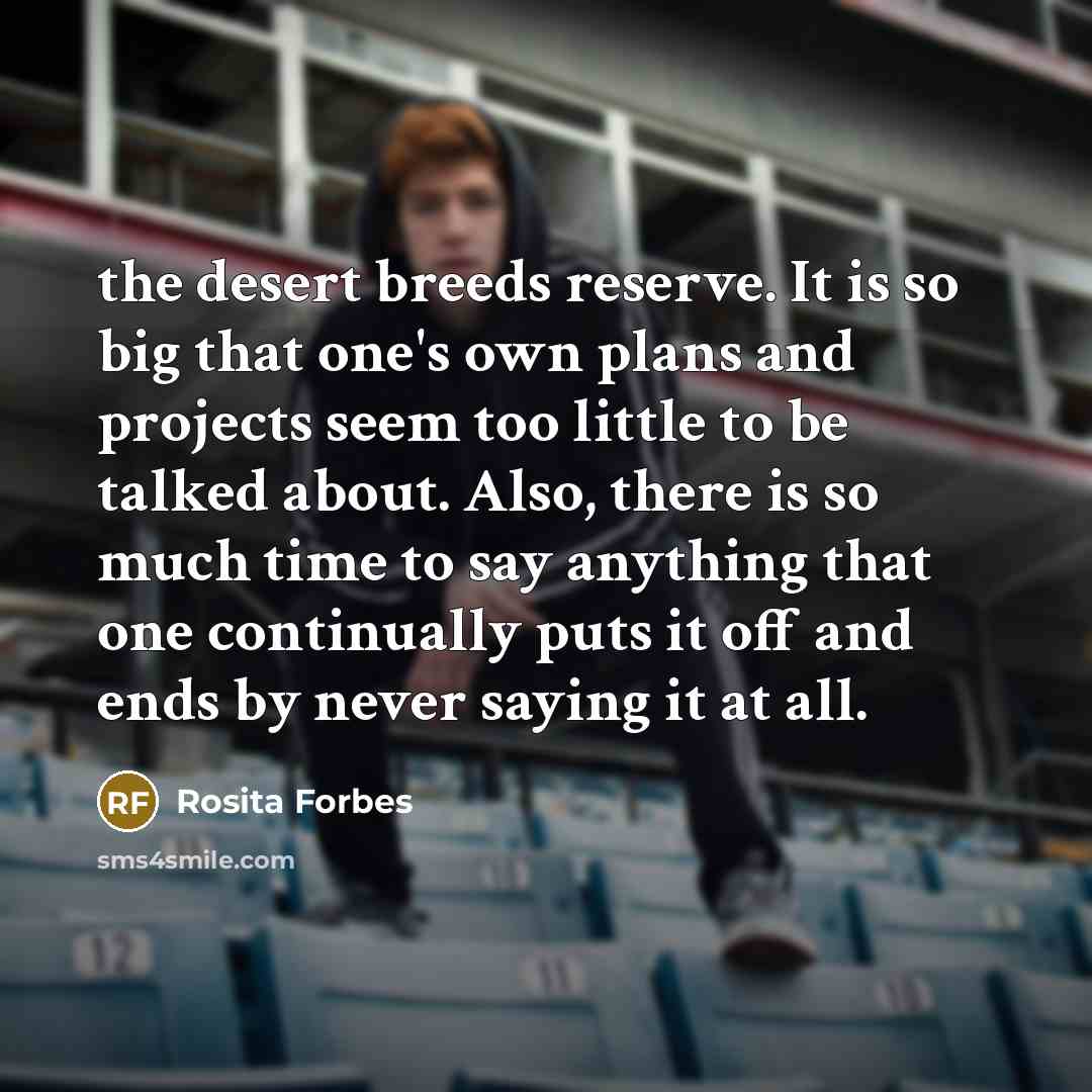 “the desert breeds reserve. It is so big that one's…” quote by Rosita Forbes