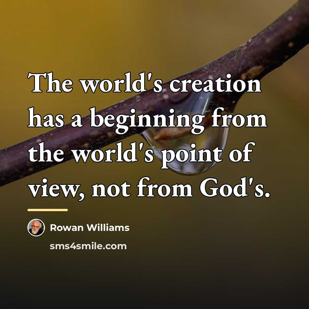 “The world's creation has a beginning from the world's point…” quote by Rowan Williams