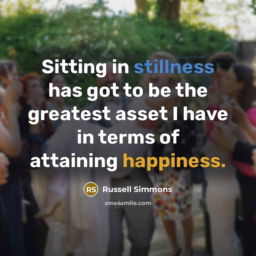 “Sitting in stillness has got to be the greatest asset…” quote by Russell Simmons