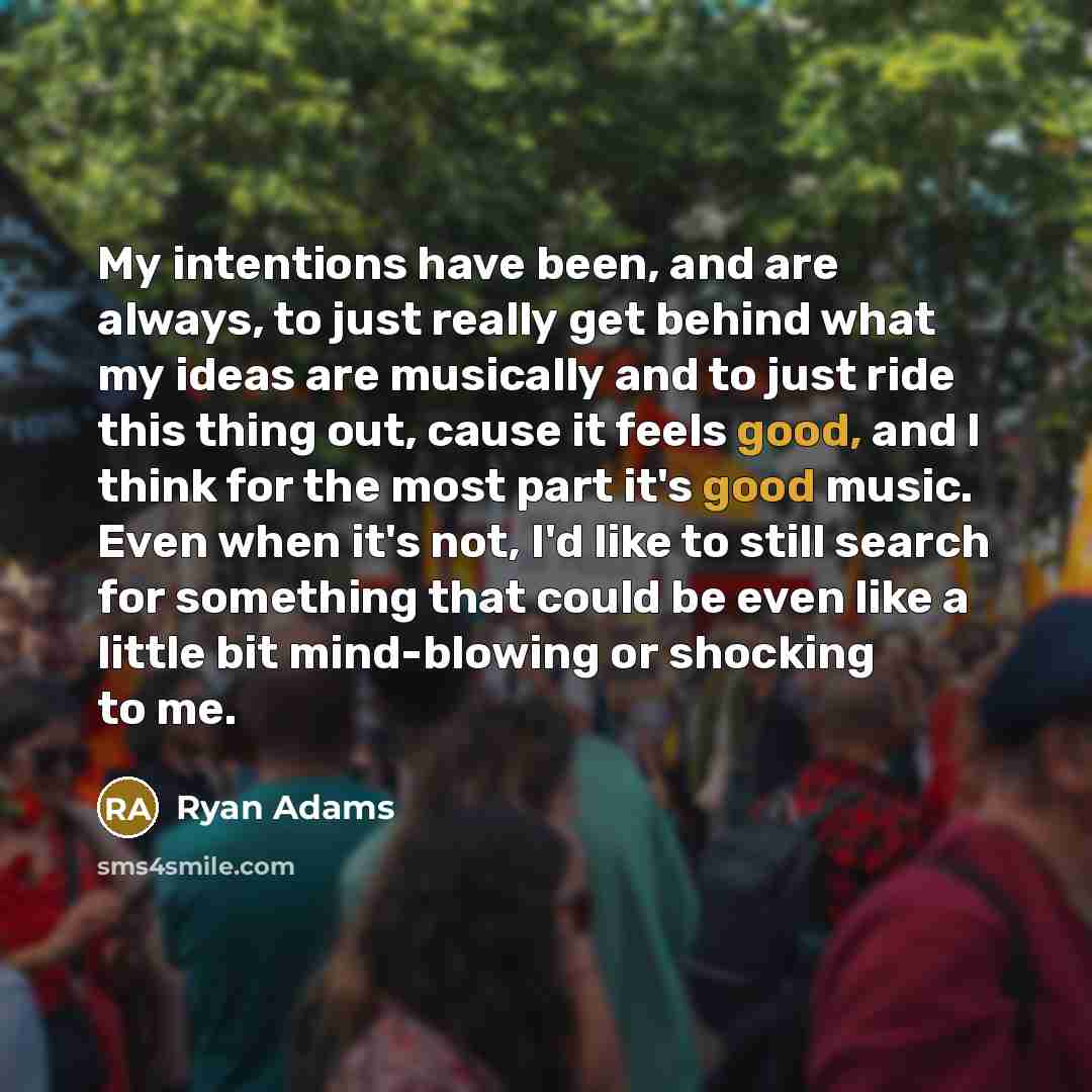 “My intentions have been, and are always, to just really…” quote by Ryan Adams