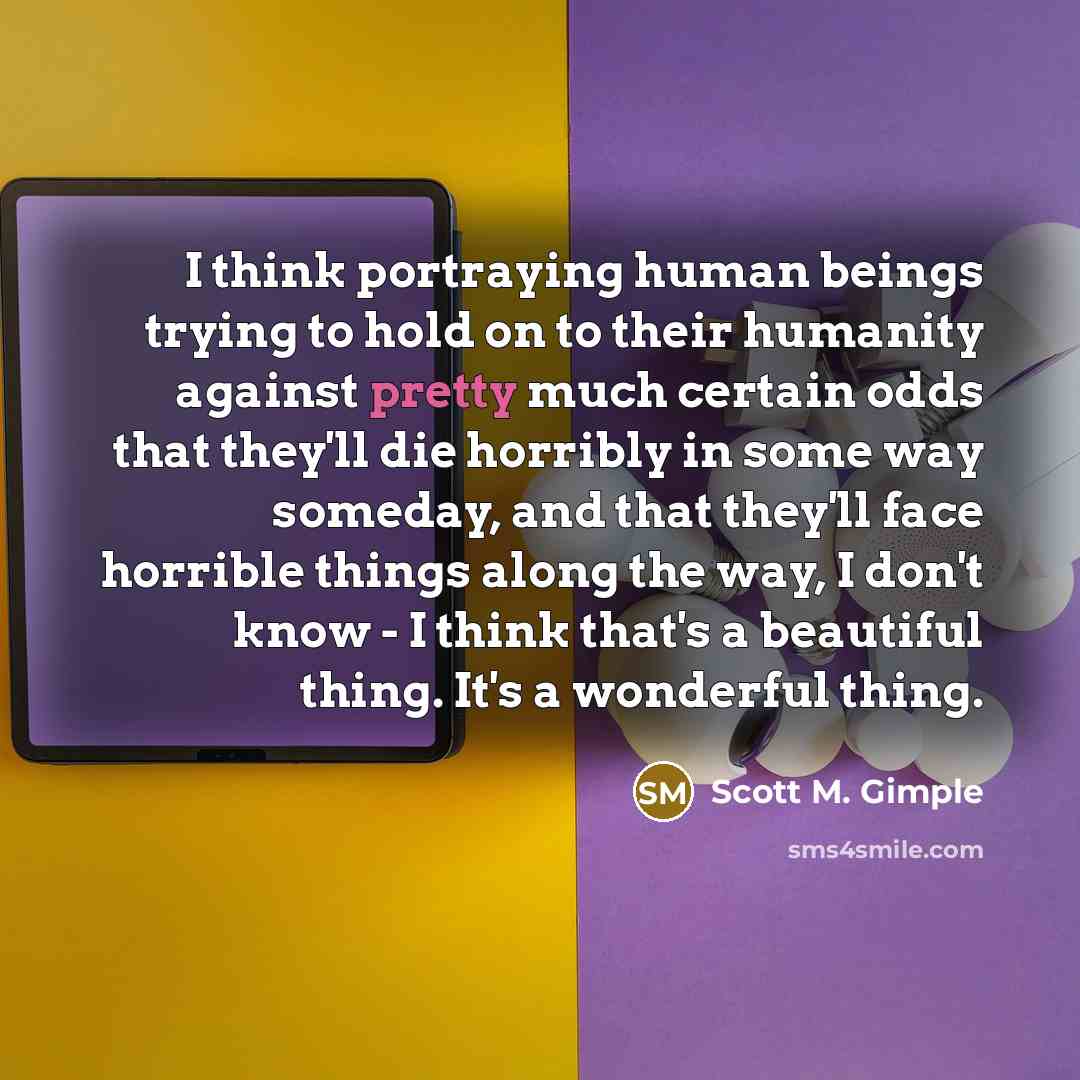 “I think portraying human beings trying to hold on to…” quote by Scott M. Gimple