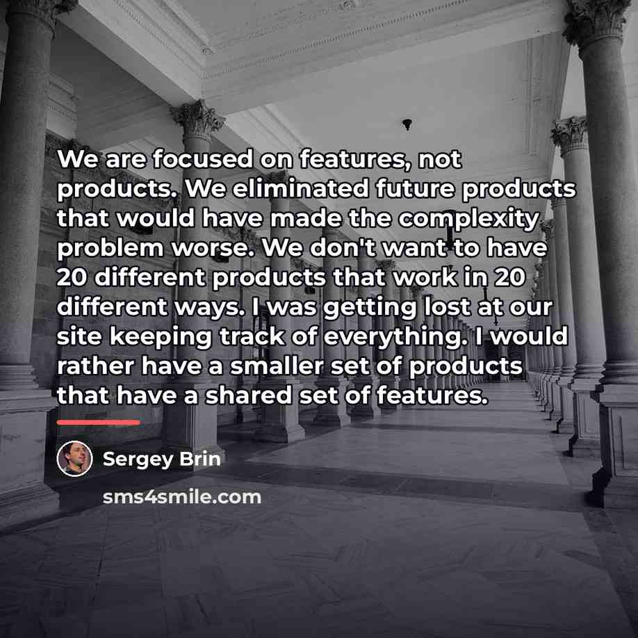 “We are focused on features, not products. We eliminated future…” quote by Sergey Brin