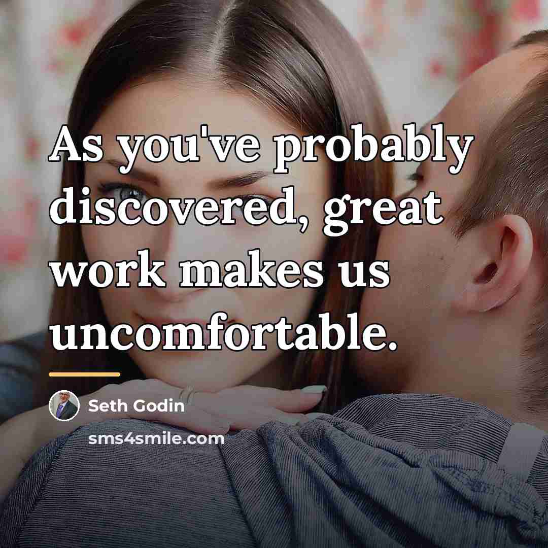 “As you've probably discovered, great work makes us uncomfortable.…” quote by Seth Godin