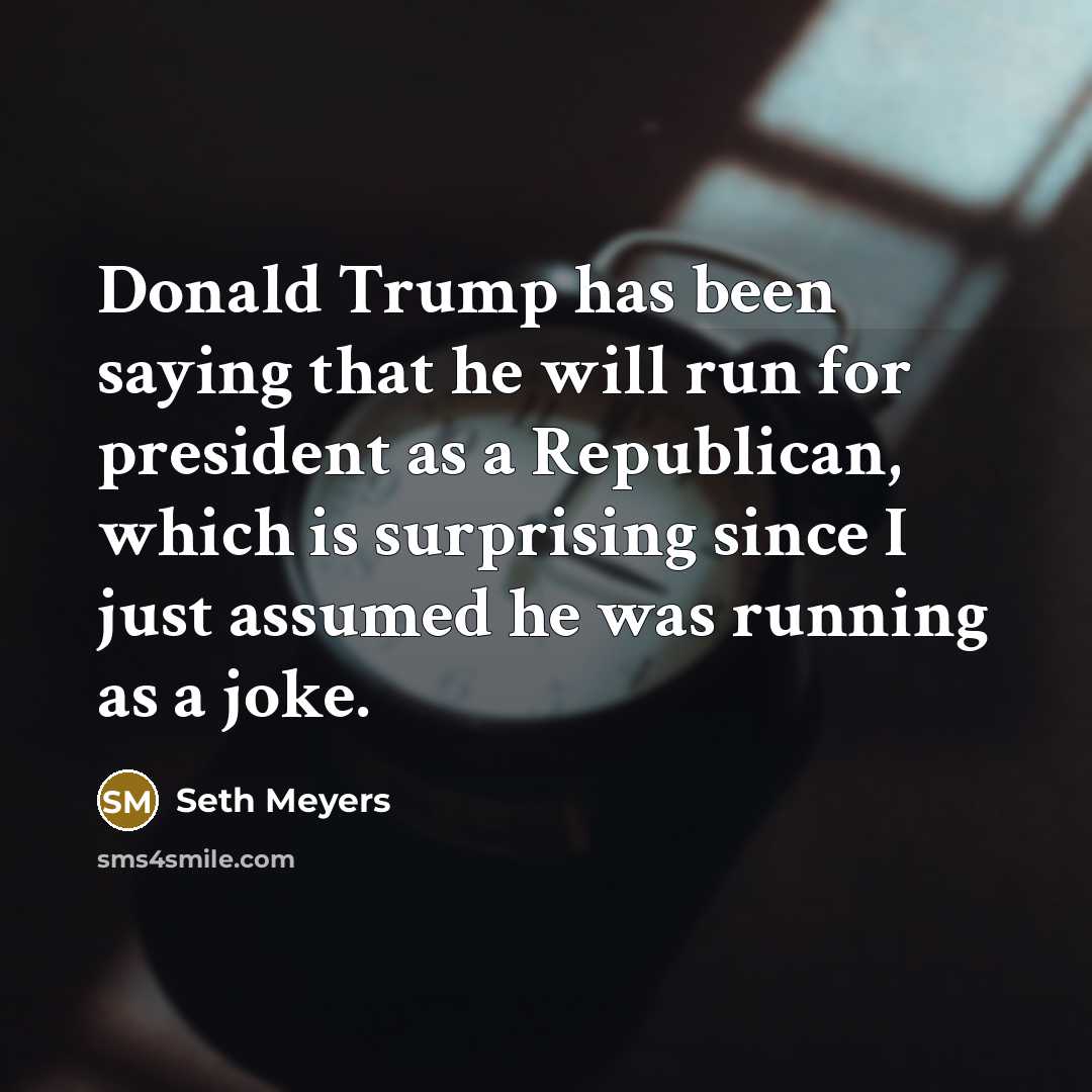 “Donald Trump has been saying that he will run for…” quote by Seth Meyers