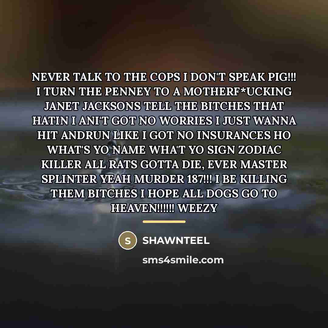“NEVER TALK TO THE COPS I DON'T SPEAK PIG!!! I…” quote by SHAWNTEEL